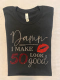 Damn. I make 50 look good t-shirt