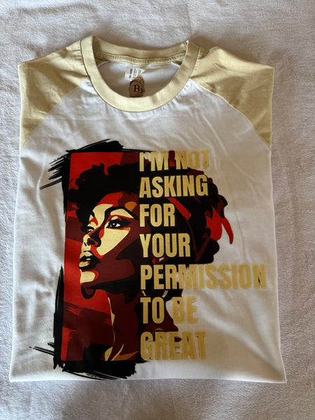 Im not asking your permission to be great 3/4 quarter sleeve t-shirt
