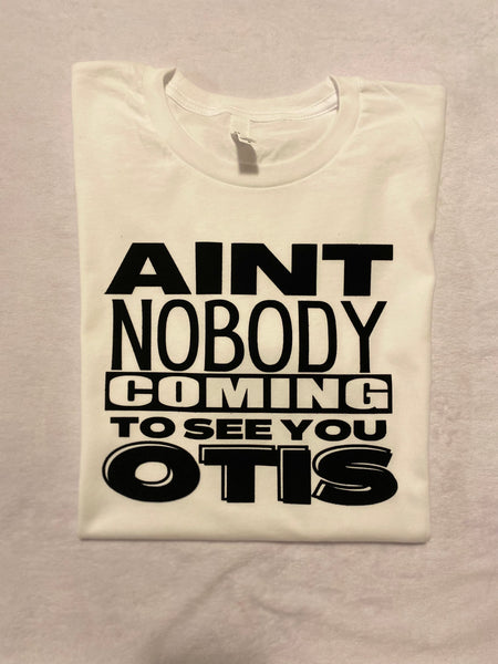 Aint Nobody Coming To See You Otis t-shirt