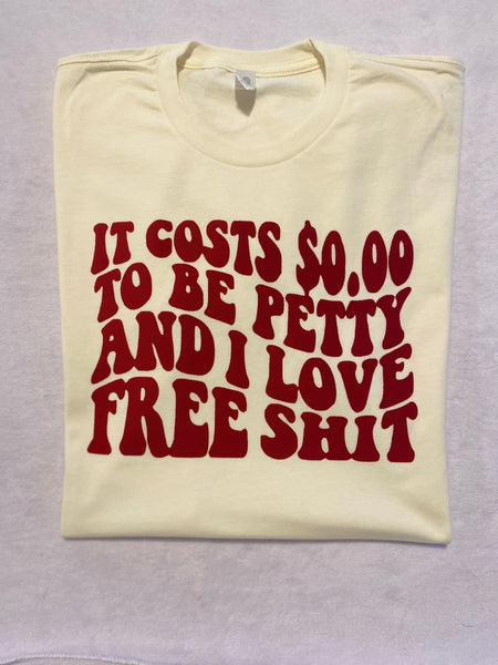It Cost $0.00 to be Petty t-shirt