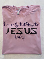 Im only Talking to Jesus today