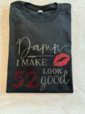 Damn. I make 50 look good t-shirt