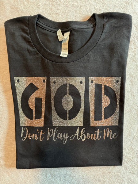 God Don't Play About Me t-shirt