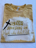 Stop Bleeding on People Who Didn't Cut you t-shirt