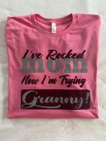 I’ve rocked mom now I’m trying granny t-shirt.