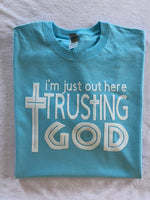 I’m out here just trusting God t-shirt