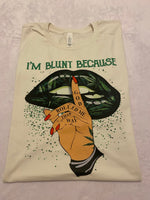 I’m Blunt Because